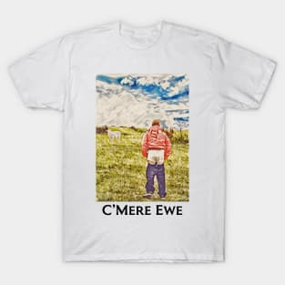 Hey Ewe......C’Mere T-Shirt